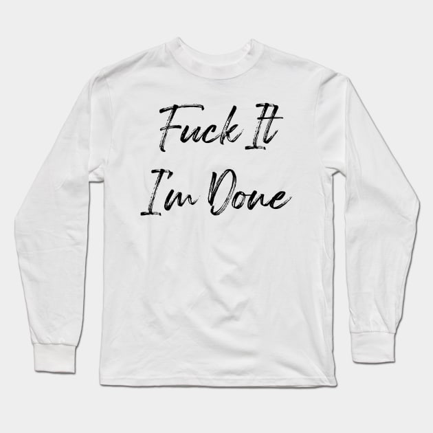 Fuck It I'm Done Long Sleeve T-Shirt by Venus Complete